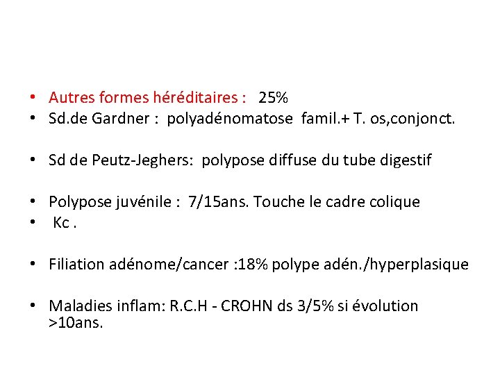  • Autres formes héréditaires : 25% • Sd. de Gardner : polyadénomatose famil.