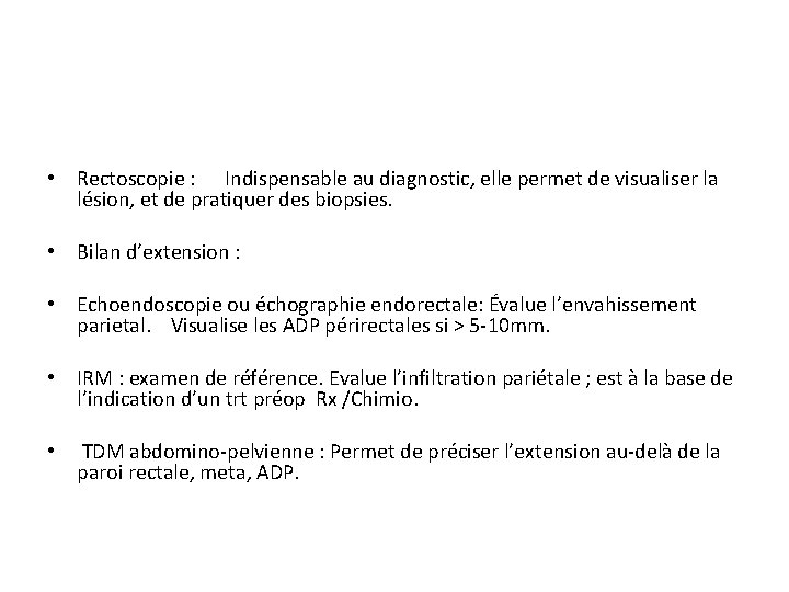  • Rectoscopie : Indispensable au diagnostic, elle permet de visualiser la lésion, et