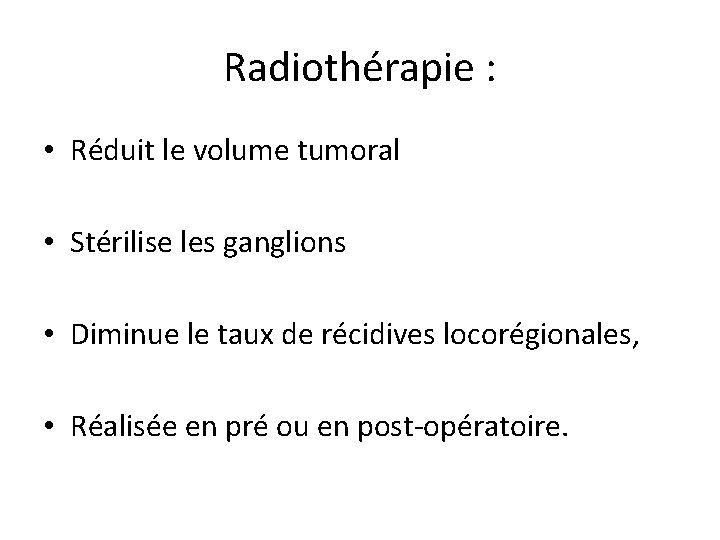 Radiothérapie : • Réduit le volume tumoral • Stérilise les ganglions • Diminue le