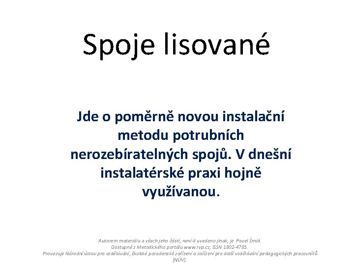 Spoje lisované Jde o poměrně novou instalační metodu potrubních nerozebíratelných spojů. V dnešní instalatérské