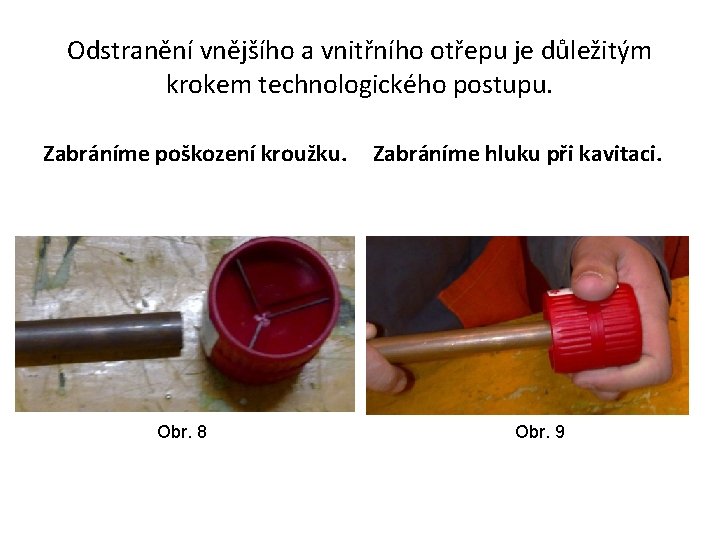 Odstranění vnějšího a vnitřního otřepu je důležitým krokem technologického postupu. Zabráníme poškození kroužku. Obr.