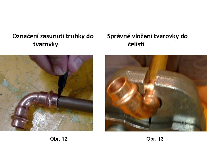 Označení zasunutí trubky do tvarovky Obr. 12 Správné vložení tvarovky do čelistí Obr. 13