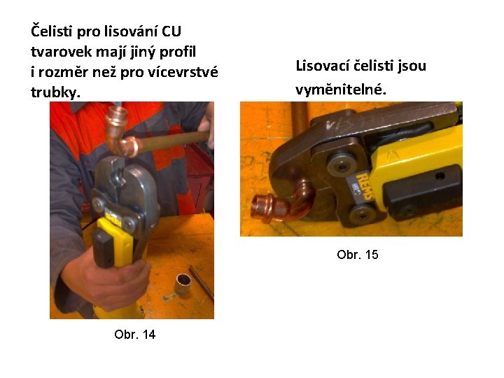 Čelisti pro lisování CU tvarovek mají jiný profil i rozměr než pro vícevrstvé trubky.