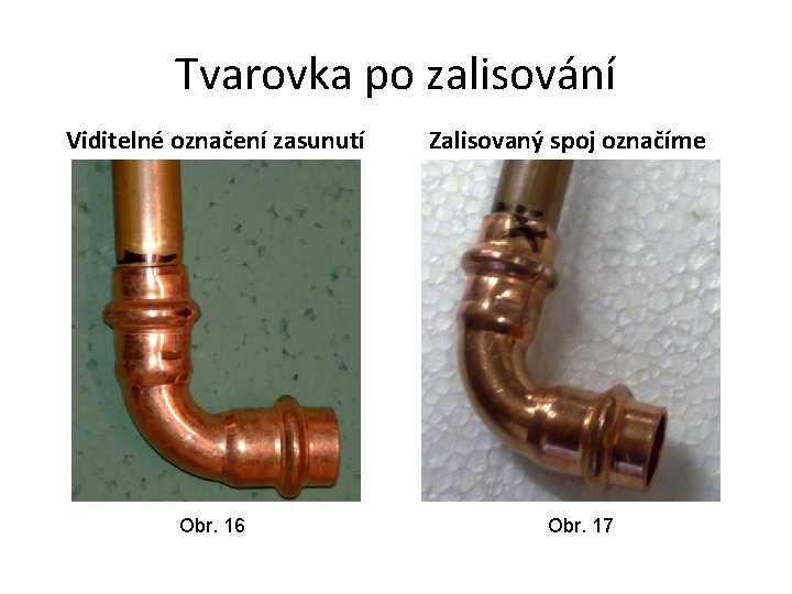 Tvarovka po zalisování Viditelné označení zasunutí Obr. 16 Zalisovaný spoj označíme Obr. 17 