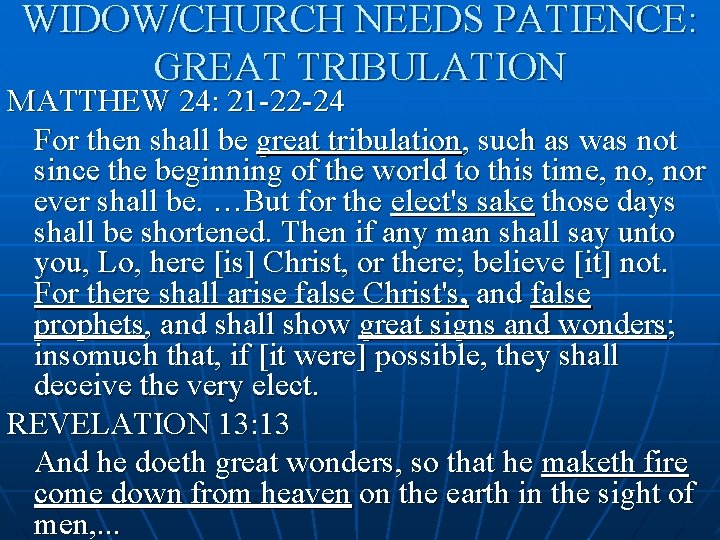 WIDOW/CHURCH NEEDS PATIENCE: GREAT TRIBULATION MATTHEW 24: 21 -22 -24 For then shall be