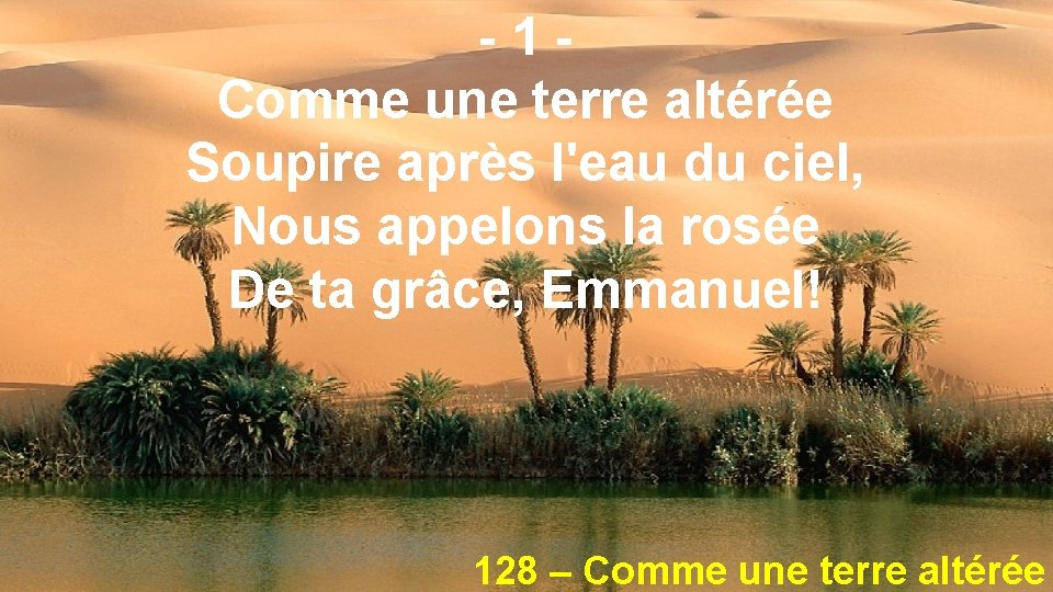 -1 Comme une terre altérée Soupire après l'eau du ciel, Nous appelons la rosée