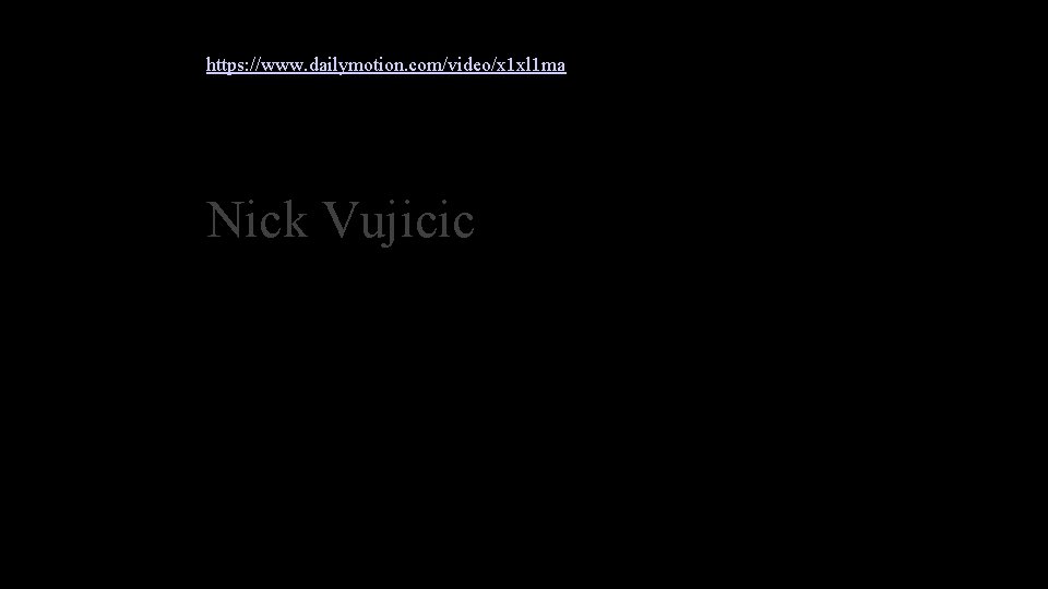 https: //www. dailymotion. com/video/x 1 xl 1 ma Nick Vujicic 