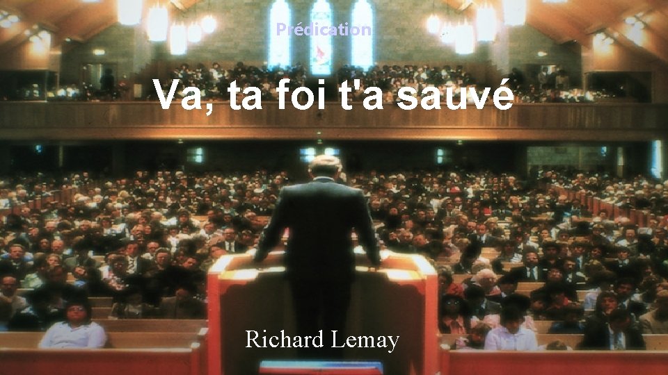 Prédication Va, ta foi t'a sauvé Richard Lemay 