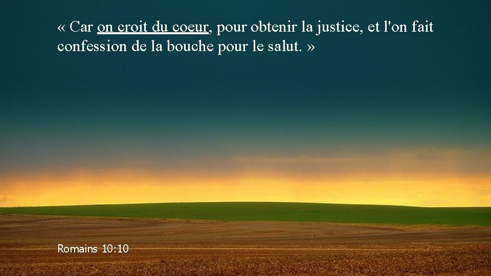  « Car on croit du coeur, pour obtenir la justice, et l'on fait