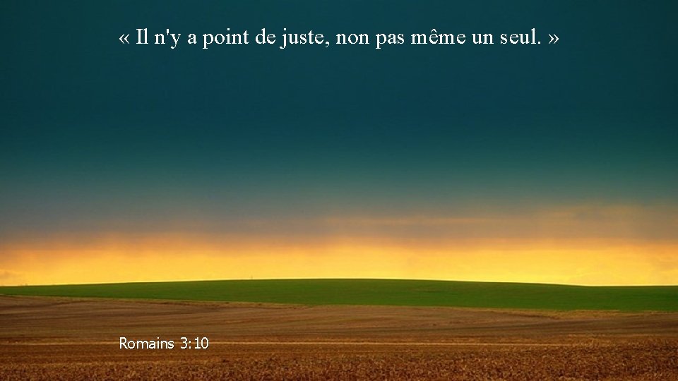  « Il n'y a point de juste, non pas même un seul. »