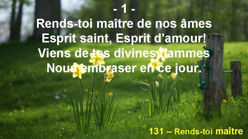 -1 Rends-toi maître de nos âmes Esprit saint, Esprit d'amour! Viens de tes divines