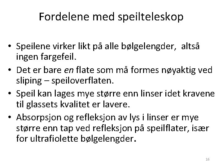 Fordelene med speilteleskop • Speilene virker likt på alle bølgelengder, altså ingen fargefeil. •