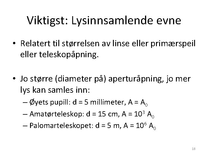 Viktigst: Lysinnsamlende evne • Relatert til størrelsen av linse eller primærspeil eller teleskopåpning. •