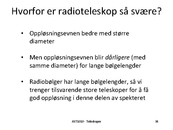 Hvorfor er radioteleskop så svære? • Oppløsningsevnen bedre med større diameter • Men oppløsningsevnen