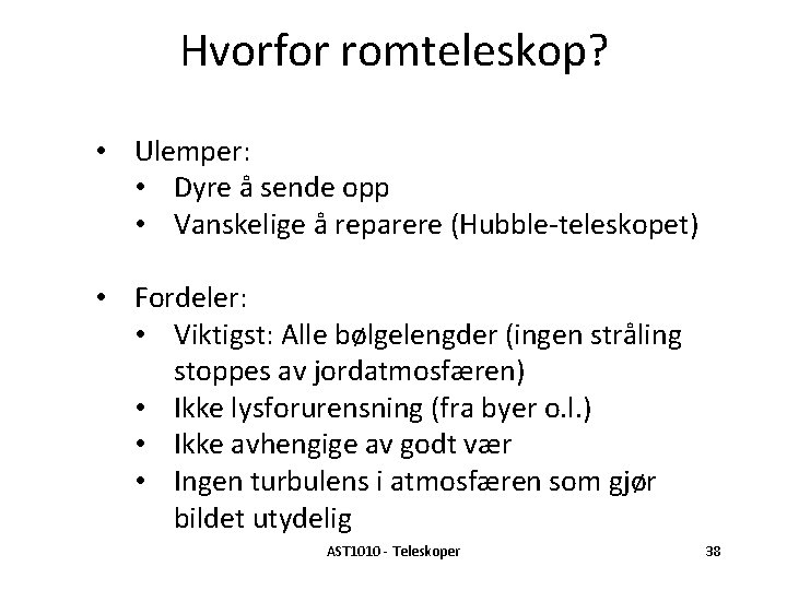 Hvorfor romteleskop? • Ulemper: • Dyre å sende opp • Vanskelige å reparere (Hubble-teleskopet)