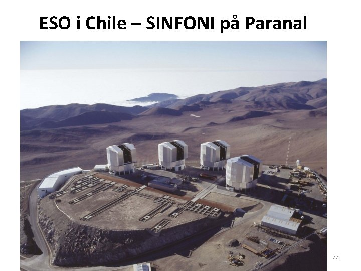 ESO i Chile – SINFONI på Paranal AST 1010 - Teleskoper 44 