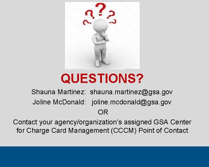 QUESTIONS? Shauna Martinez: shauna. martinez@gsa. gov Joline Mc. Donald: joline. mcdonald@gsa. gov OR Contact