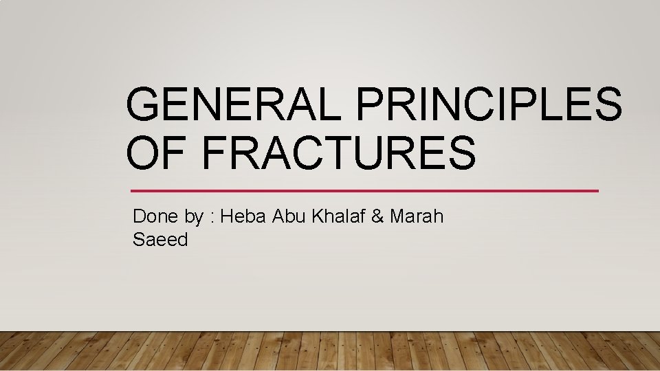 GENERAL PRINCIPLES OF FRACTURES Done by : Heba Abu Khalaf & Marah Saeed 