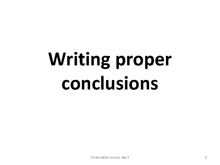 Writing proper conclusions Dissertation course, day 4 3 
