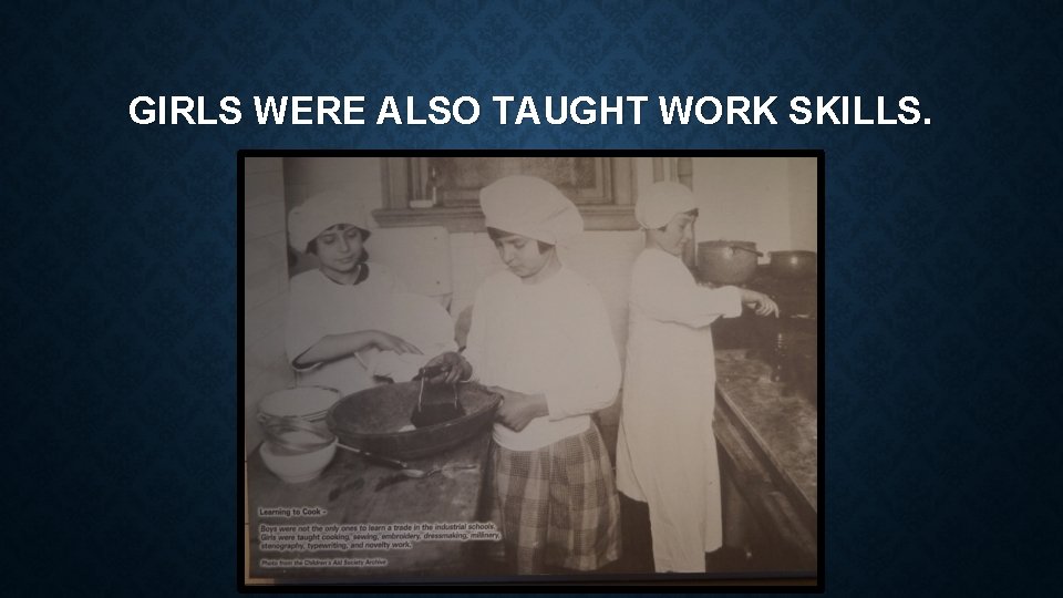GIRLS WERE ALSO TAUGHT WORK SKILLS. 