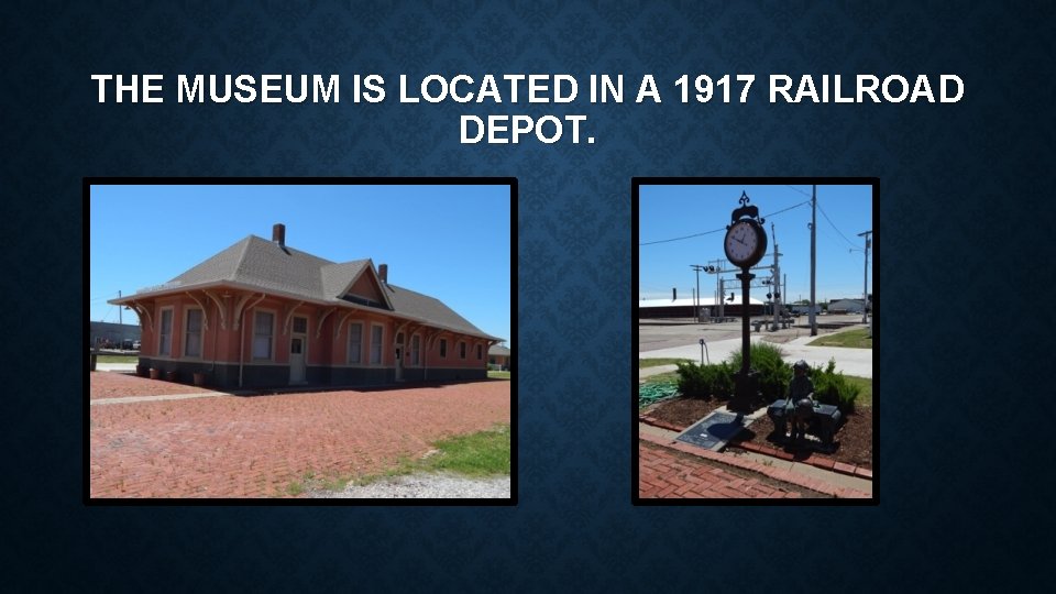 THE MUSEUM IS LOCATED IN A 1917 RAILROAD DEPOT. 