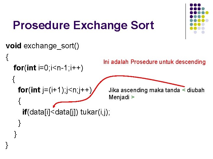 Prosedure Exchange Sort void exchange_sort() { Ini adalah Prosedure untuk descending for(int i=0; i<n-1;