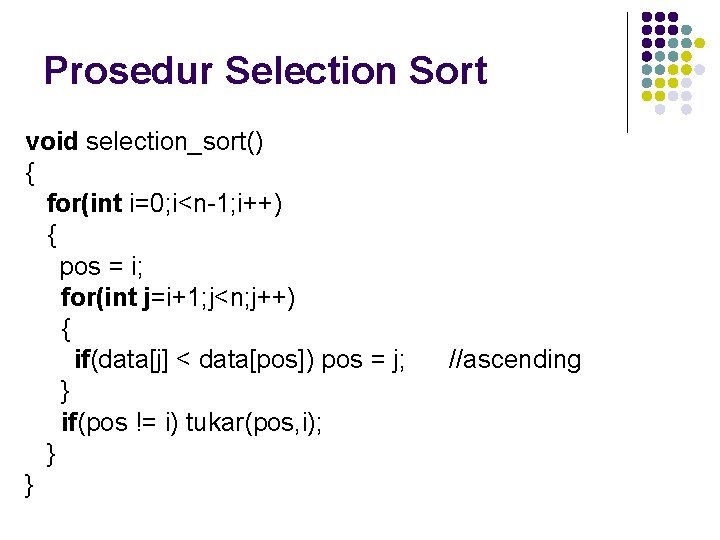 Prosedur Selection Sort void selection_sort() { for(int i=0; i<n-1; i++) { pos = i;