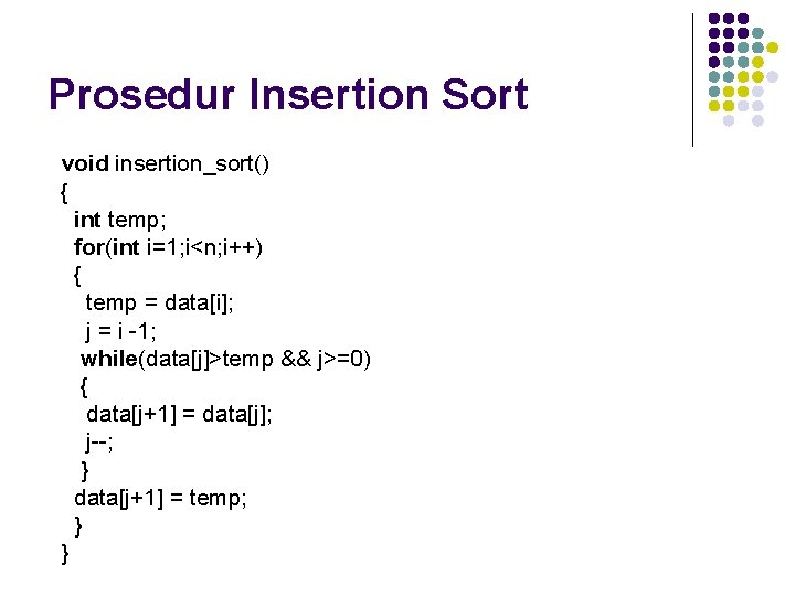 Prosedur Insertion Sort void insertion_sort() { int temp; for(int i=1; i<n; i++) { temp