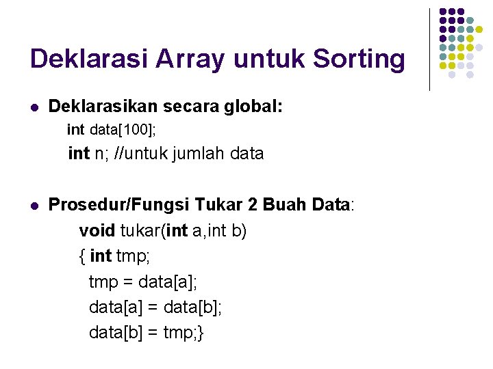 Deklarasi Array untuk Sorting l Deklarasikan secara global: int data[100]; int n; //untuk jumlah