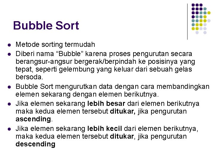 Bubble Sort l l l Metode sorting termudah Diberi nama “Bubble” karena proses pengurutan