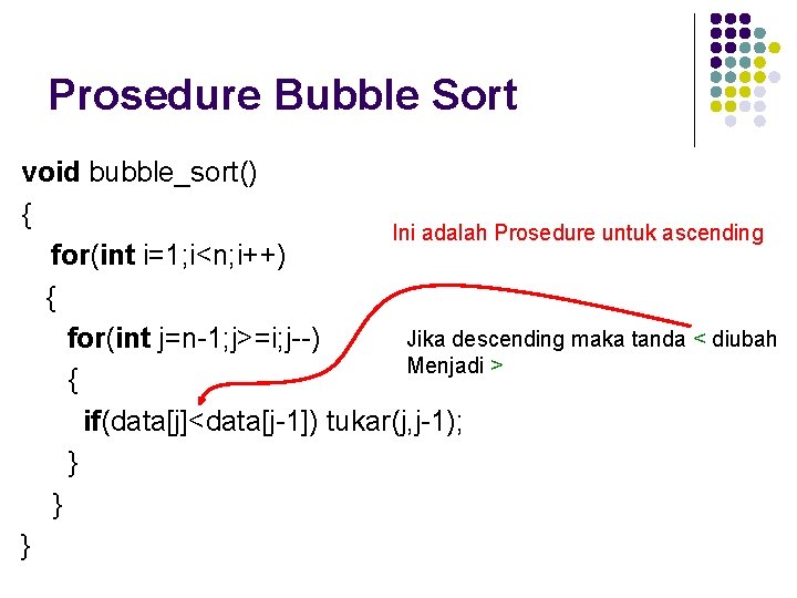 Prosedure Bubble Sort void bubble_sort() { Ini adalah Prosedure untuk ascending for(int i=1; i<n;