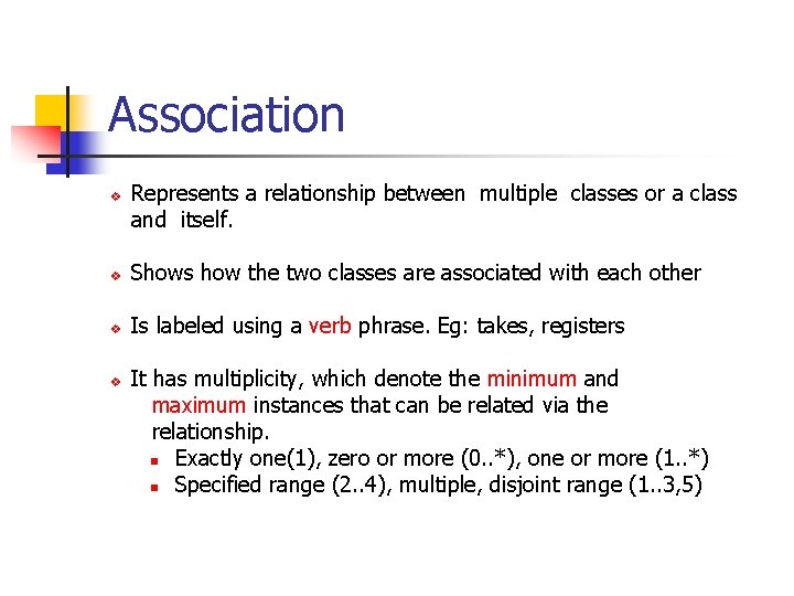 Association v Represents a relationship between multiple classes or a class and itself. v