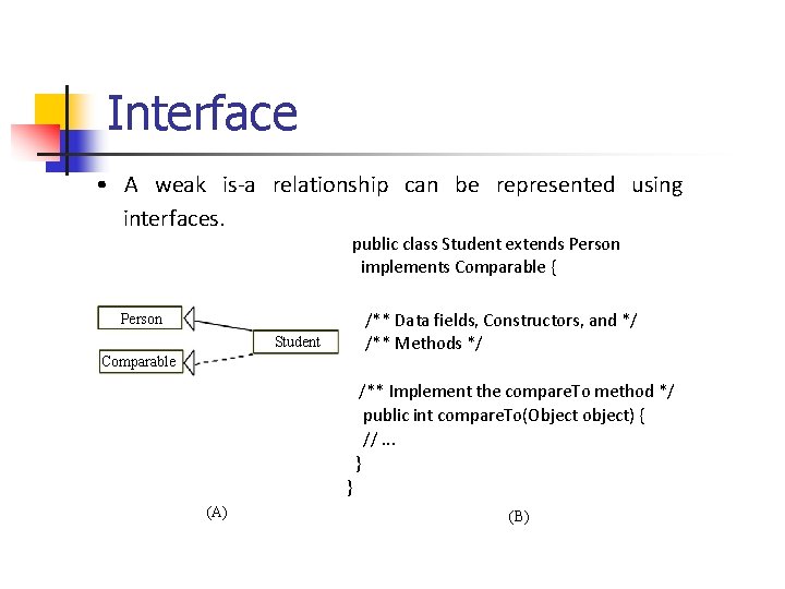 Interface • A weak is‐a relationship can be represented using interfaces. public class Student