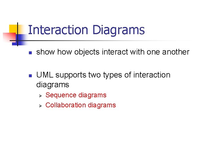 Interaction Diagrams n n show objects interact with one another UML supports two types