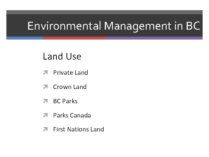 Environmental Management in BC Land Use Private Land Crown Land BC Parks Canada First