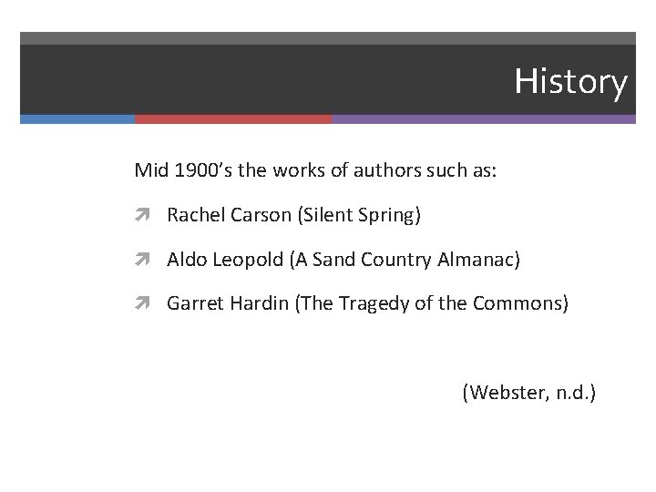 History Mid 1900’s the works of authors such as: Rachel Carson (Silent Spring) Aldo