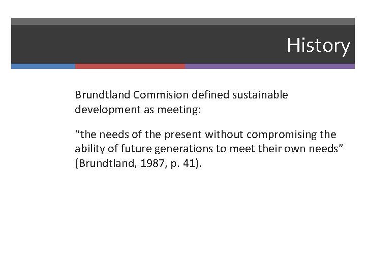 History Brundtland Commision defined sustainable development as meeting: “the needs of the present without