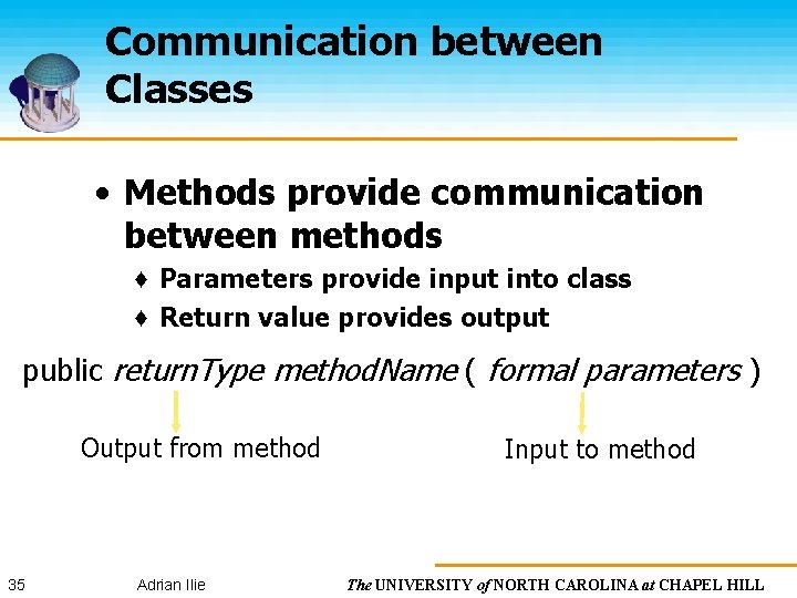 Communication between Classes • Methods provide communication between methods ♦ Parameters provide input into