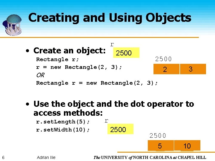 Creating and Using Objects • Create an object: r 2500 Rectangle r; r =