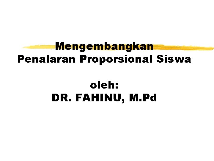 Mengembangkan Penalaran Proporsional Siswa oleh: DR. FAHINU, M. Pd 