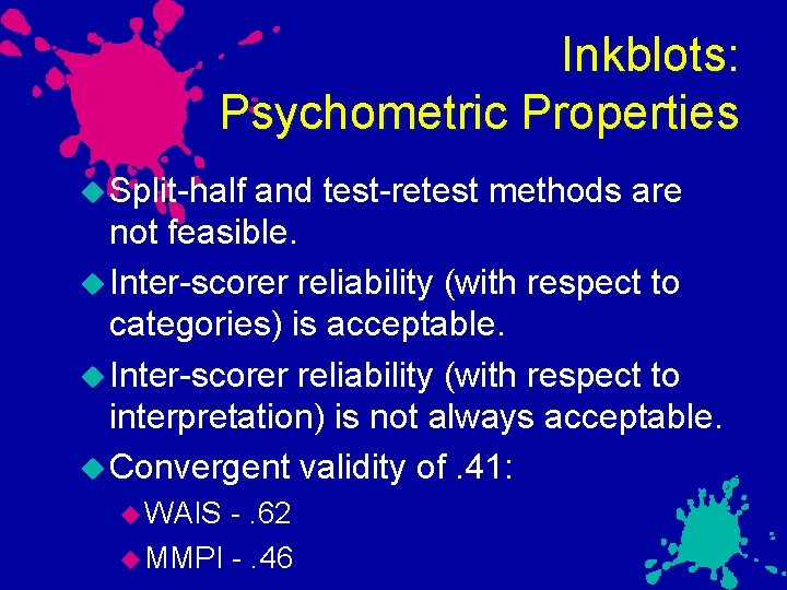 Inkblots: Psychometric Properties Split-half and test-retest methods are not feasible. Inter-scorer reliability (with respect