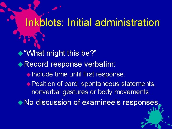 Inkblots: Initial administration “What might this be? ” Record response verbatim: Include time until