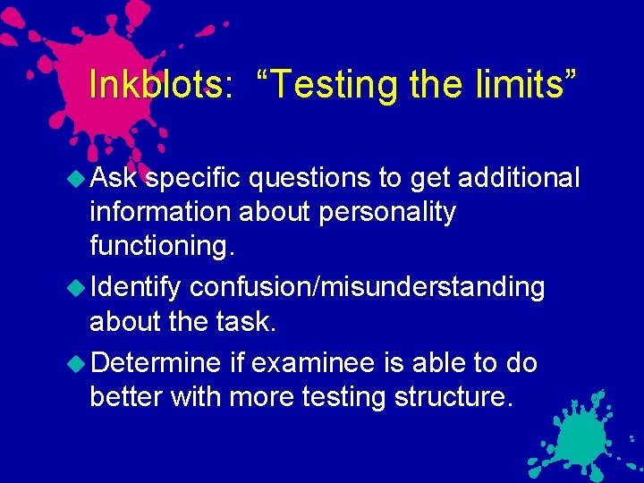 Inkblots: “Testing the limits” Ask specific questions to get additional information about personality functioning.