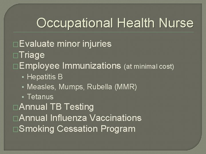 Occupational Health Nurse �Evaluate minor injuries �Triage �Employee Immunizations (at minimal cost) • Hepatitis