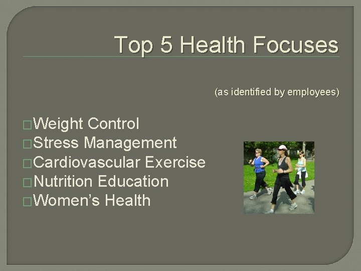 Top 5 Health Focuses (as identified by employees) �Weight Control �Stress Management �Cardiovascular Exercise