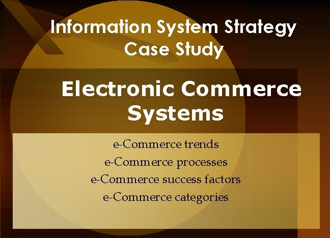 Information System Strategy Case Study Electronic Commerce Systems e-Commerce trends e-Commerce processes e-Commerce success