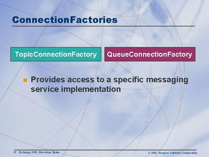 Connection. Factories Topic. Connection. Factory n Queue. Connection. Factory Provides access to a specific