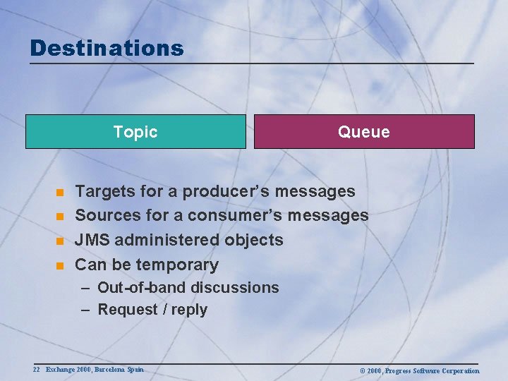 Destinations Topic n n Queue Targets for a producer’s messages Sources for a consumer’s