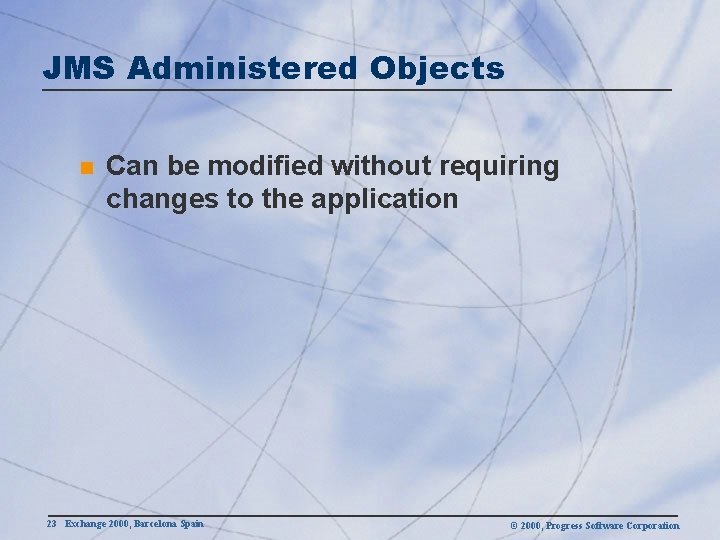JMS Administered Objects n Can be modified without requiring changes to the application 23