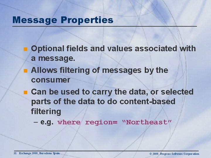 Message Properties n n n Optional fields and values associated with a message. Allows